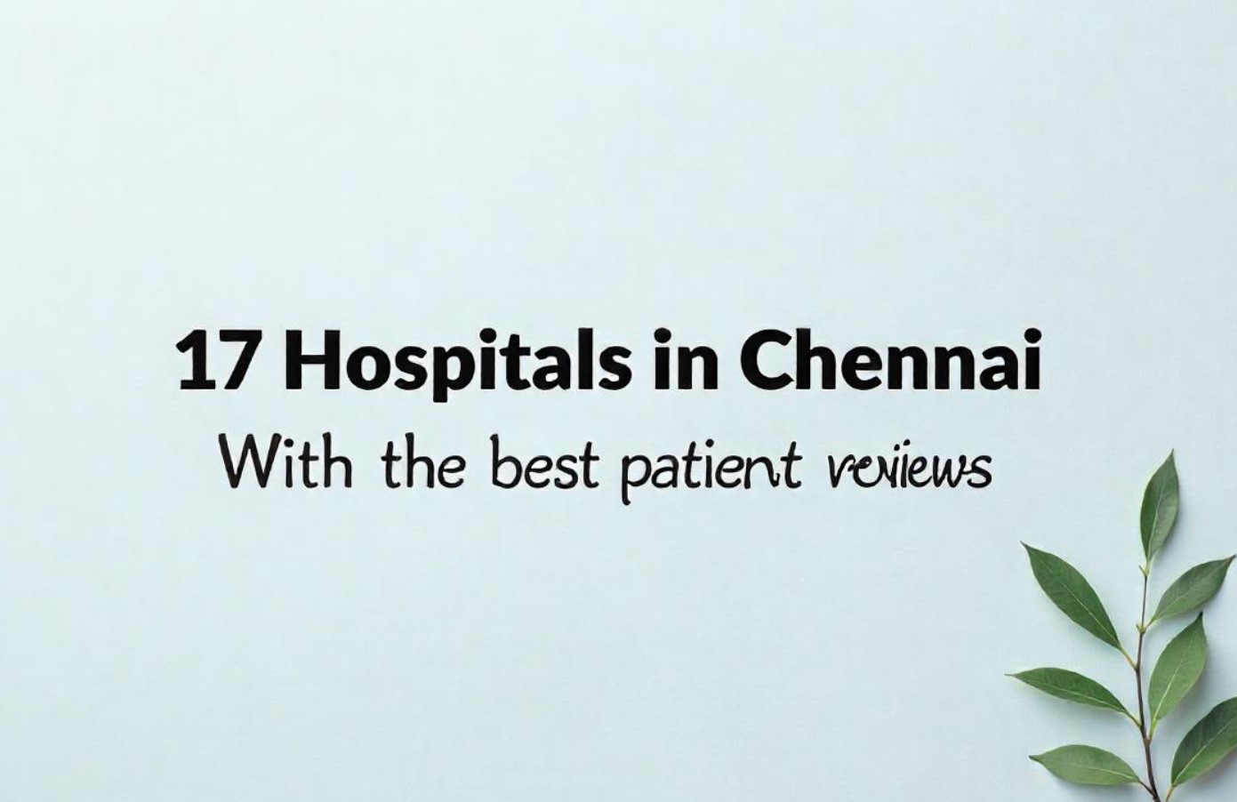 17 Hospitals in Chennai With the Best Patient Reviews